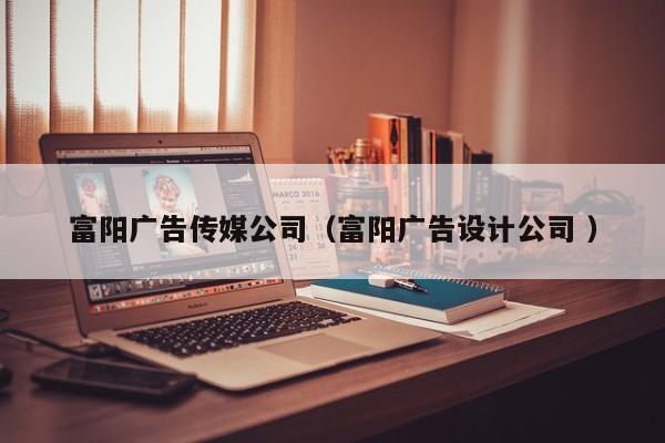 富陽廣告傳媒公司（富陽廣告設計公司 ）