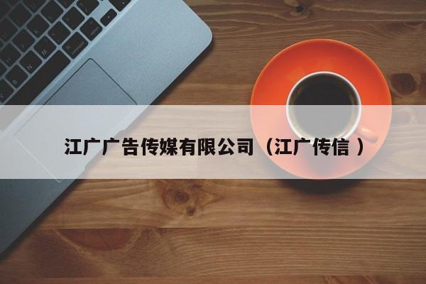 江廣廣告傳媒有限公司（江廣傳信 ）